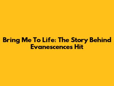 Bring Me To Life: The Story Behind Evanescence's Hit