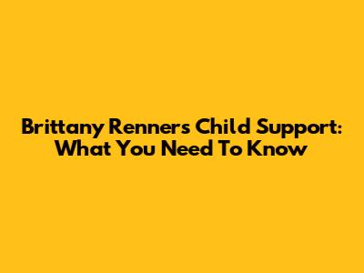 Brittany Renner's Child Support: What You Need To Know