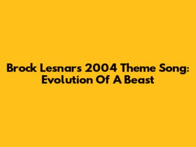 Brock Lesnar's 2004 Theme Song: Evolution Of A Beast