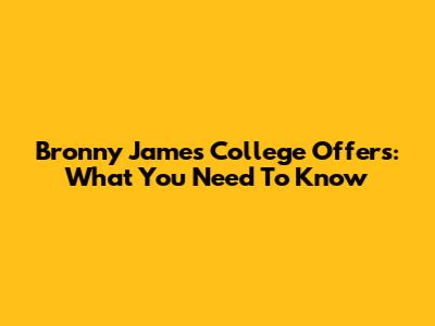 Bronny James' College Offers: What You Need To Know