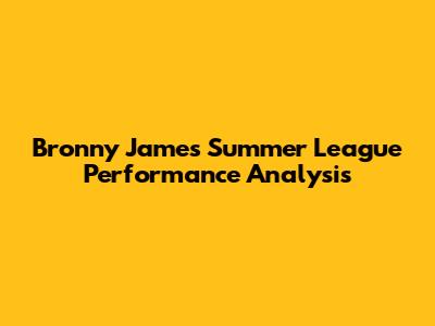 Bronny James' Summer League Performance Analysis