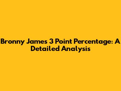 Bronny James 3 Point Percentage: A Detailed Analysis