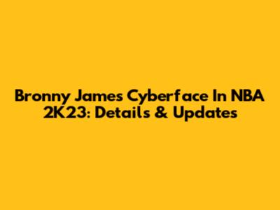 Bronny James Cyberface In NBA 2K23: Details & Updates