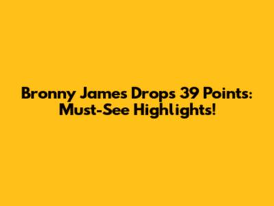 Bronny James Drops 39 Points: Must-See Highlights!