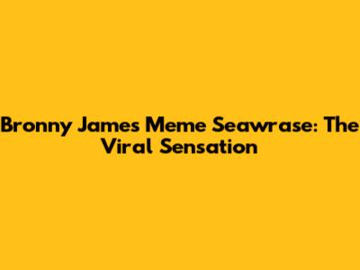 Bronny James Meme Seawrase: The Viral Sensation