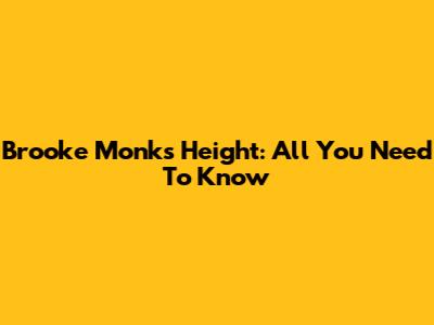 Brooke Monk's Height: All You Need To Know