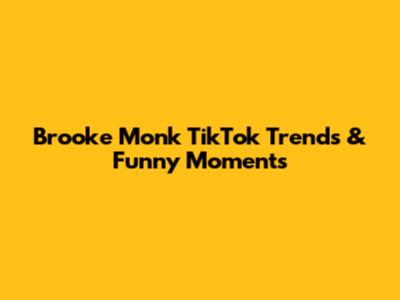 Brooke Monk TikTok Trends & Funny Moments