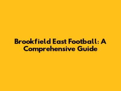 Brookfield East Football: A Comprehensive Guide