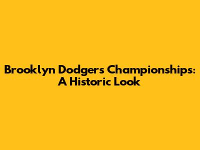 Brooklyn Dodgers Championships: A Historic Look