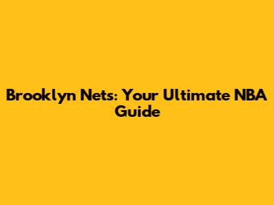 Brooklyn Nets: Your Ultimate NBA Guide
