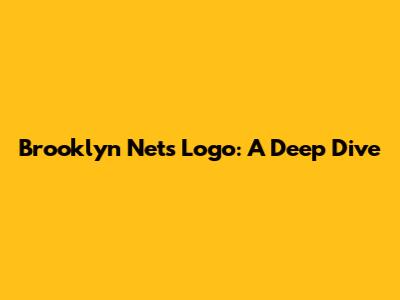 Brooklyn Nets Logo: A Deep Dive