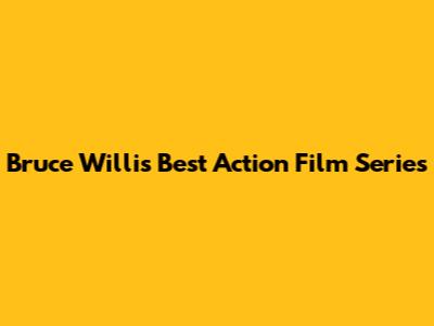 Bruce Willis' Best Action Film Series