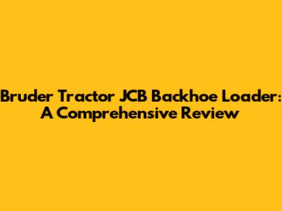 Bruder Tractor JCB Backhoe Loader: A Comprehensive Review