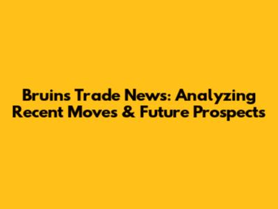 Bruins Trade News: Analyzing Recent Moves & Future Prospects
