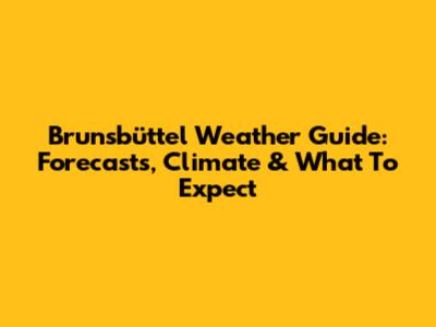 Brunsbüttel Weather Guide: Forecasts, Climate & What To Expect