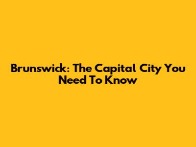 Brunswick: The Capital City You Need To Know