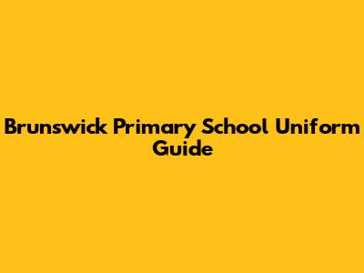 Brunswick Primary School Uniform Guide