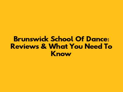 Brunswick School Of Dance: Reviews & What You Need To Know
