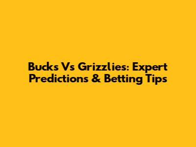 Bucks Vs Grizzlies: Expert Predictions & Betting Tips