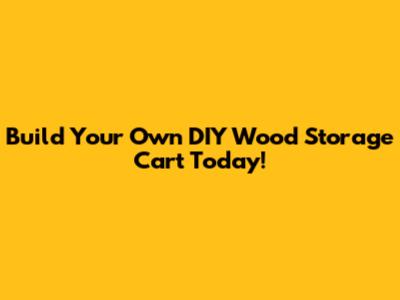 Build Your Own DIY Wood Storage Cart Today!