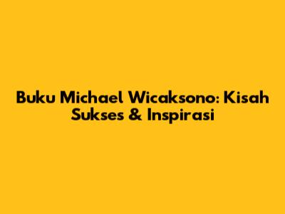 Buku Michael Wicaksono: Kisah Sukses & Inspirasi