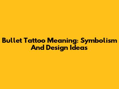 Bullet Tattoo Meaning: Symbolism And Design Ideas