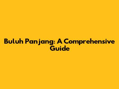 Buluh Panjang: A Comprehensive Guide