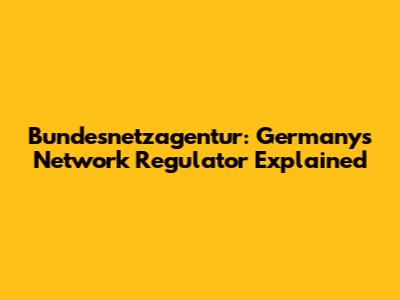 Bundesnetzagentur: Germany's Network Regulator Explained