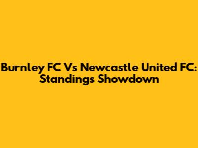 Burnley FC Vs Newcastle United FC: Standings Showdown