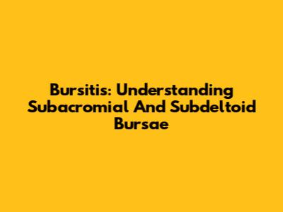 Bursitis: Understanding Subacromial And Subdeltoid Bursae