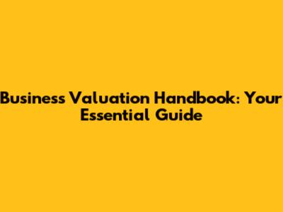 Business Valuation Handbook: Your Essential Guide