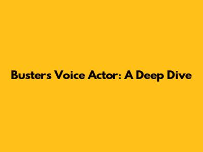 Buster's Voice Actor: A Deep Dive