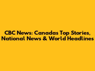 CBC News: Canada's Top Stories, National News & World Headlines