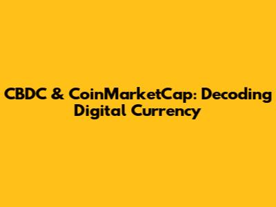 CBDC & CoinMarketCap: Decoding Digital Currency