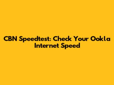 CBN Speedtest: Check Your Ookla Internet Speed
