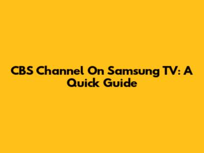 CBS Channel On Samsung TV: A Quick Guide
