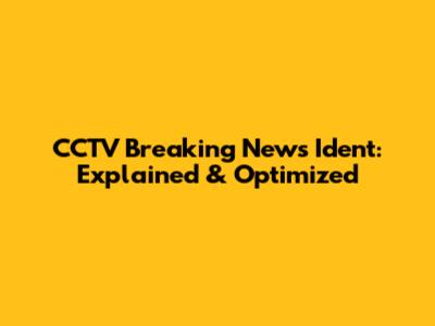 CCTV Breaking News Ident: Explained & Optimized