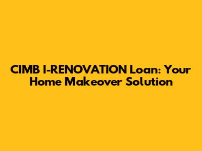 CIMB I-RENOVATION Loan: Your Home Makeover Solution