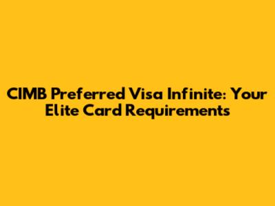 CIMB Preferred Visa Infinite: Your Elite Card Requirements