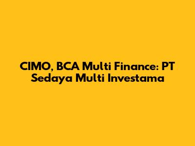 CIMO, BCA Multi Finance: PT Sedaya Multi Investama