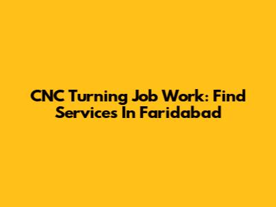 CNC Turning Job Work: Find Services In Faridabad