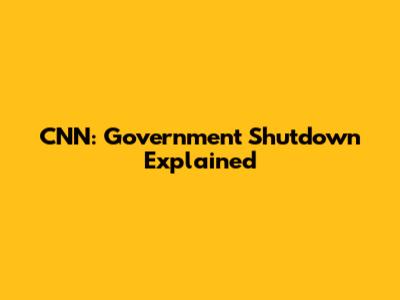 CNN: Government Shutdown Explained