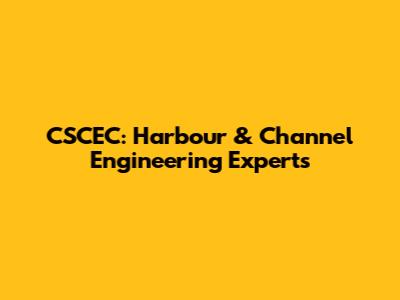 CSCEC: Harbour & Channel Engineering Experts