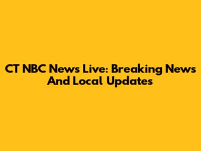 CT NBC News Live: Breaking News And Local Updates