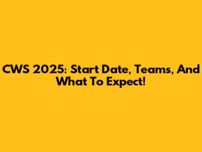 CWS 2025: Start Date, Teams, And What To Expect!