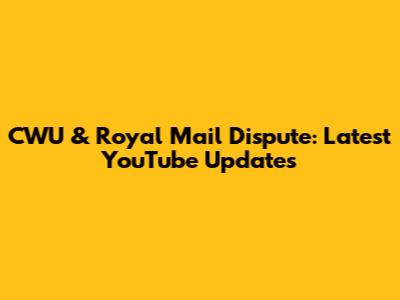 CWU & Royal Mail Dispute: Latest YouTube Updates