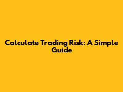 Calculate Trading Risk: A Simple Guide