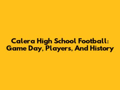 Calera High School Football: Game Day, Players, And History