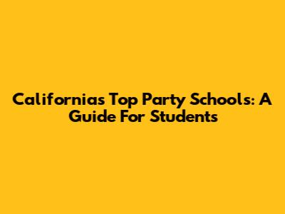 California's Top Party Schools: A Guide For Students