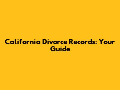 California Divorce Records: Your Guide